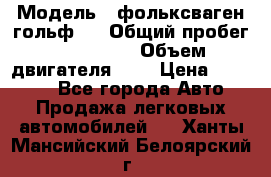  › Модель ­ фольксваген гольф 3 › Общий пробег ­ 240 000 › Объем двигателя ­ 1 › Цена ­ 27 000 - Все города Авто » Продажа легковых автомобилей   . Ханты-Мансийский,Белоярский г.